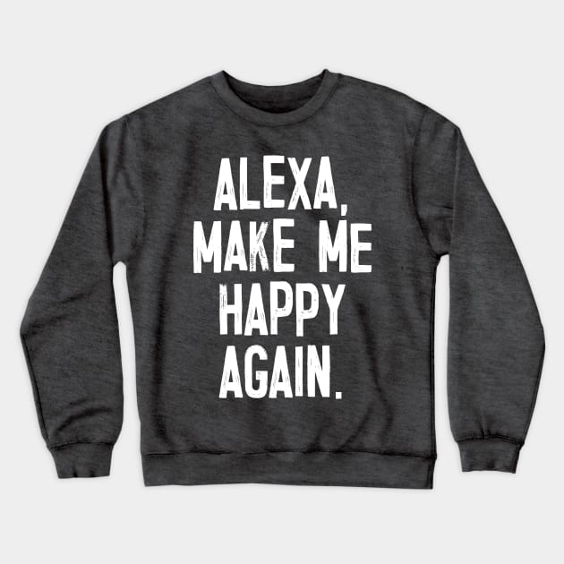 Alexa, Make Me Happy Again Crewneck Sweatshirt by DankFutura